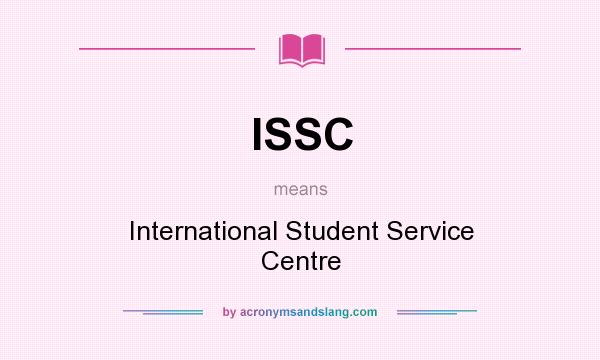 What does ISSC mean? It stands for International Student Service Centre