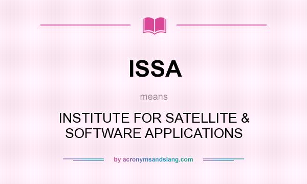 What does ISSA mean? It stands for INSTITUTE FOR SATELLITE & SOFTWARE APPLICATIONS