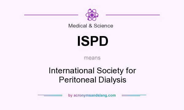 What does ISPD mean? It stands for International Society for Peritoneal Dialysis