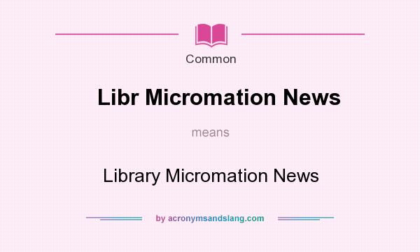 What does Libr Micromation News mean? It stands for Library Micromation News