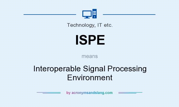 What does ISPE mean? It stands for Interoperable Signal Processing Environment