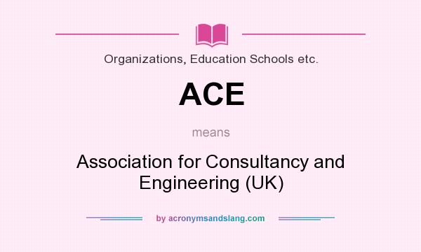 What does ACE mean? It stands for Association for Consultancy and Engineering (UK)