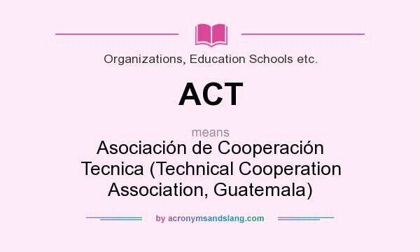 What does ACT mean? It stands for Asociación de Cooperación Tecnica (Technical Cooperation Association, Guatemala)