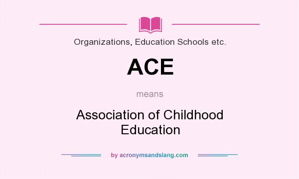 What does ACE mean? It stands for Association of Childhood Education