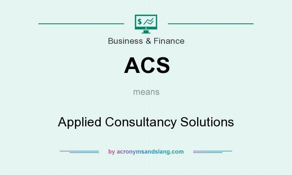 What does ACS mean? It stands for Applied Consultancy Solutions