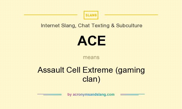 What does ACE mean? It stands for Assault Cell Extreme (gaming clan)