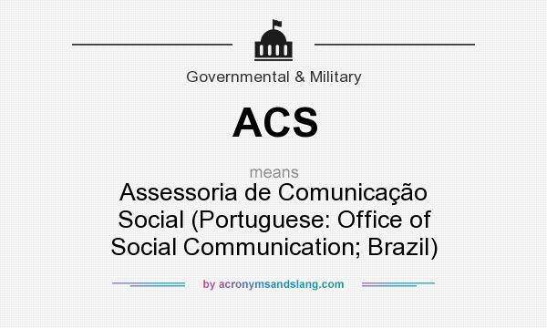 What does ACS mean? It stands for Assessoria de Comunicação Social (Portuguese: Office of Social Communication; Brazil)