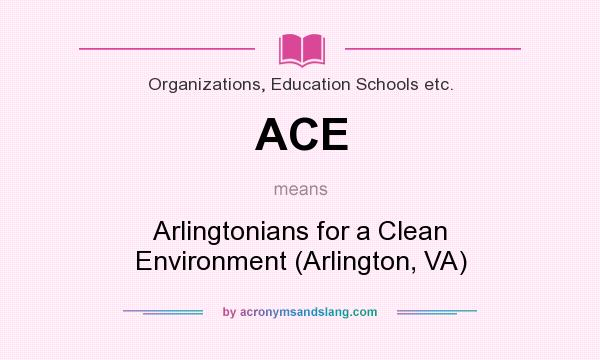 What does ACE mean? It stands for Arlingtonians for a Clean Environment (Arlington, VA)