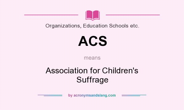What does ACS mean? It stands for Association for Children`s Suffrage