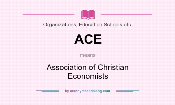 What does ACE mean? It stands for Association of Christian Economists