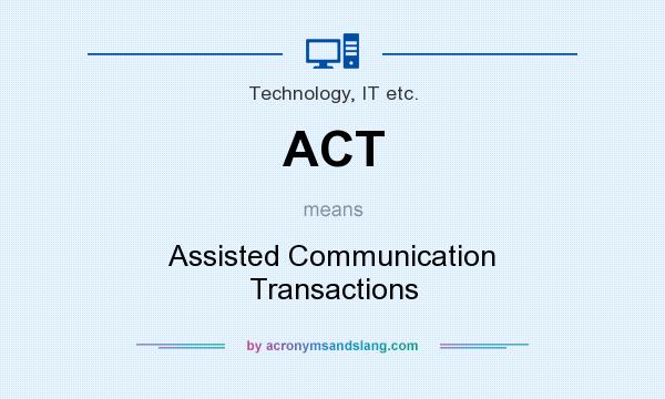 What does ACT mean? It stands for Assisted Communication Transactions