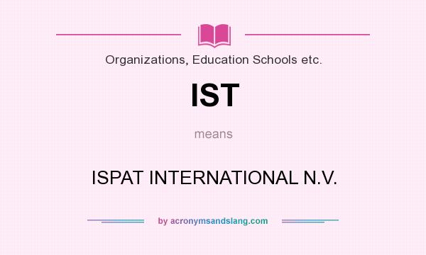 What does IST mean? It stands for ISPAT INTERNATIONAL N.V.