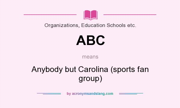 What does ABC mean? It stands for Anybody but Carolina (sports fan group)