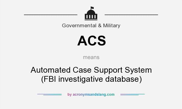 What does ACS mean? It stands for Automated Case Support System (FBI investigative database)