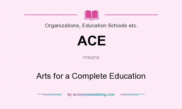 What does ACE mean? It stands for Arts for a Complete Education