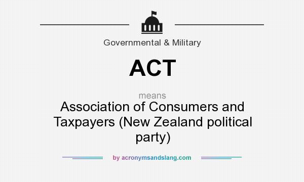 What does ACT mean? It stands for Association of Consumers and Taxpayers (New Zealand political party)