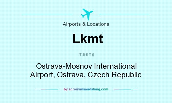 What does Lkmt mean? It stands for Ostrava-Mosnov International Airport, Ostrava, Czech Republic