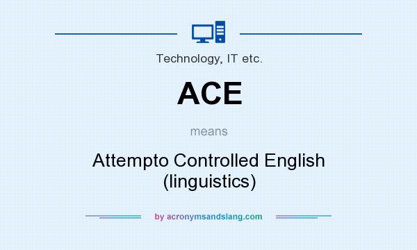 What does ACE mean? It stands for Attempto Controlled English (linguistics)