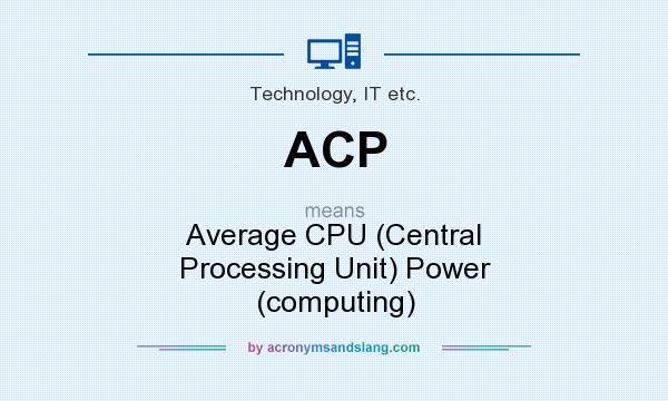 What does ACP mean? It stands for Average CPU (Central Processing Unit) Power (computing)