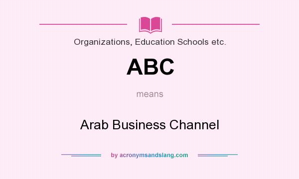 What does ABC mean? It stands for Arab Business Channel