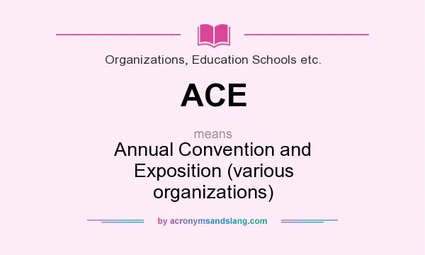 What does ACE mean? It stands for Annual Convention and Exposition (various organizations)