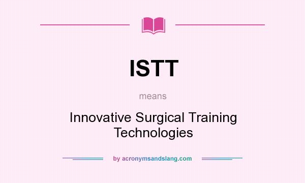 What does ISTT mean? It stands for Innovative Surgical Training Technologies