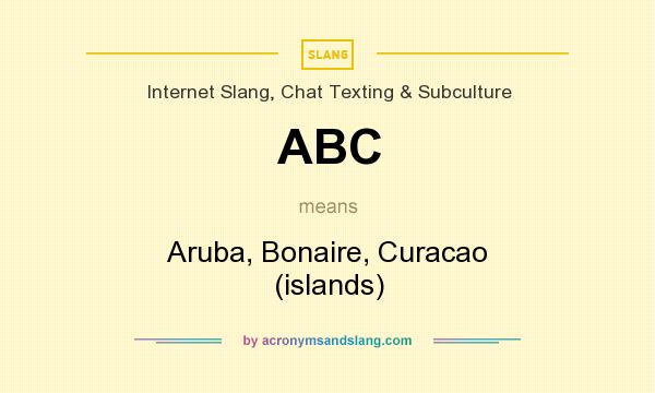 What does ABC mean? It stands for Aruba, Bonaire, Curacao (islands)