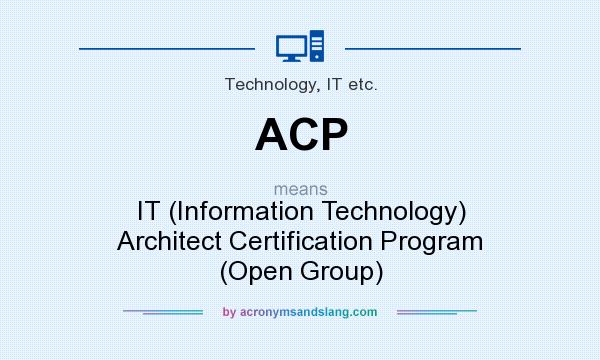 What does ACP mean? It stands for IT (Information Technology) Architect Certification Program (Open Group)