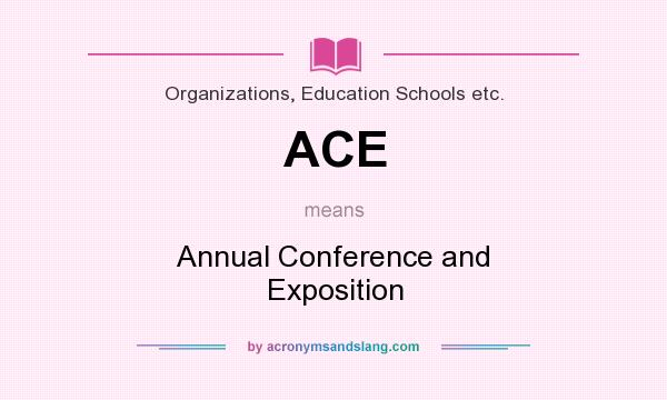 What does ACE mean? It stands for Annual Conference and Exposition