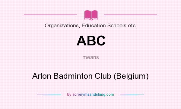 What does ABC mean? It stands for Arlon Badminton Club (Belgium)
