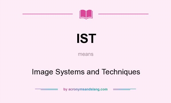 What does IST mean? It stands for Image Systems and Techniques