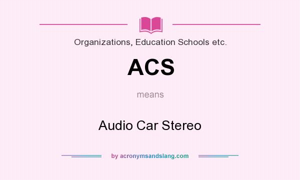 What does ACS mean? It stands for Audio Car Stereo
