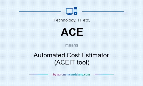 What does ACE mean? It stands for Automated Cost Estimator (ACEIT tool)