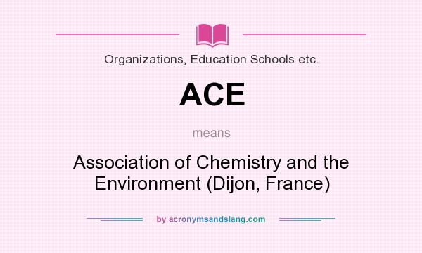 What does ACE mean? It stands for Association of Chemistry and the Environment (Dijon, France)