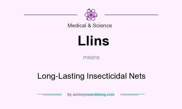 What does Llins mean? It stands for Long-Lasting Insecticidal Nets
