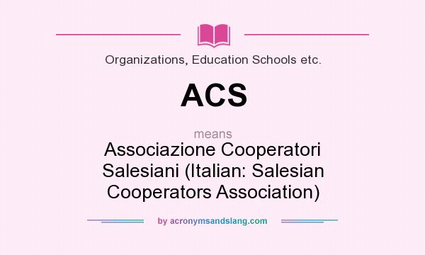 What does ACS mean? It stands for Associazione Cooperatori Salesiani (Italian: Salesian Cooperators Association)