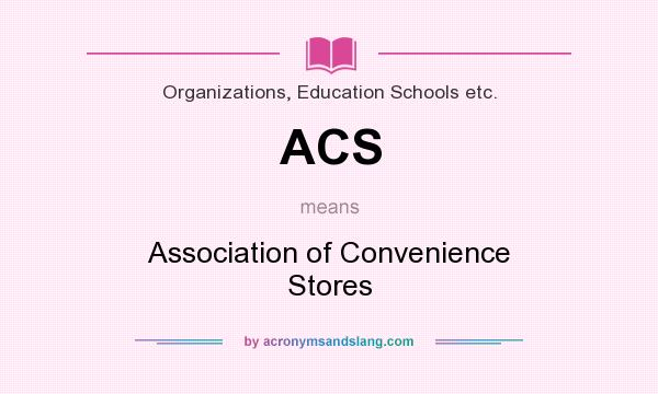 What does ACS mean? It stands for Association of Convenience Stores