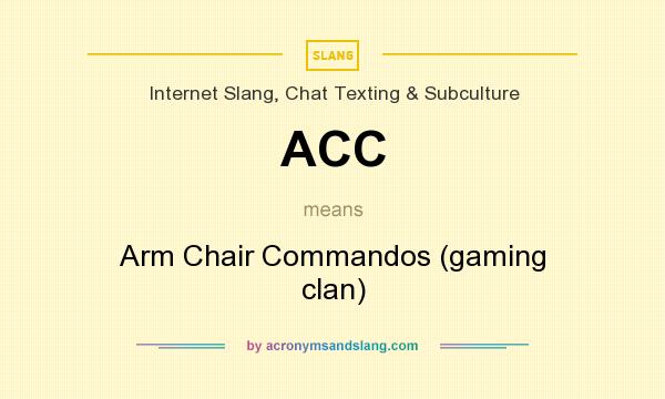 What does ACC mean? It stands for Arm Chair Commandos (gaming clan)