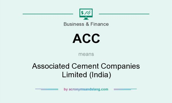 What does ACC mean? It stands for Associated Cement Companies Limited (India)
