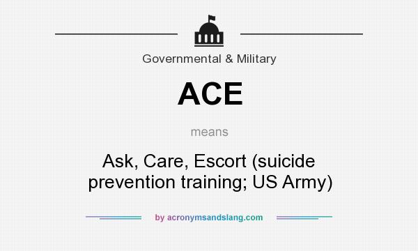 What does ACE mean? It stands for Ask, Care, Escort (suicide prevention training; US Army)