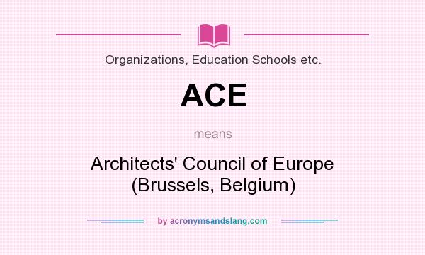 What does ACE mean? It stands for Architects` Council of Europe (Brussels, Belgium)
