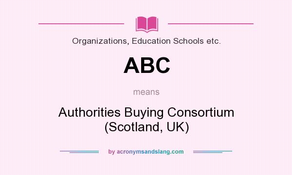 What does ABC mean? It stands for Authorities Buying Consortium (Scotland, UK)