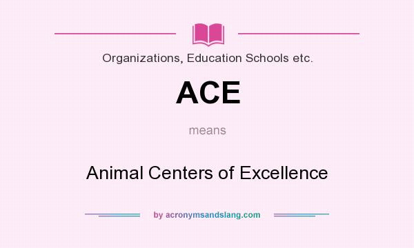 What does ACE mean? It stands for Animal Centers of Excellence