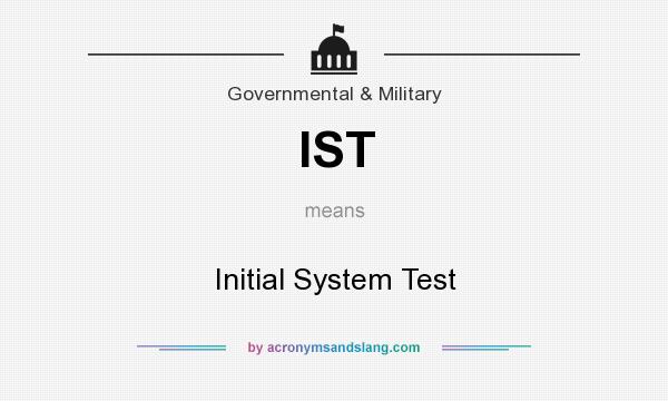 What does IST mean? It stands for Initial System Test