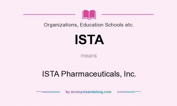 What does ISTA mean? It stands for ISTA Pharmaceuticals, Inc.