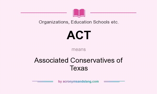 What does ACT mean? It stands for Associated Conservatives of Texas