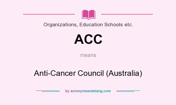 What does ACC mean? It stands for Anti-Cancer Council (Australia)