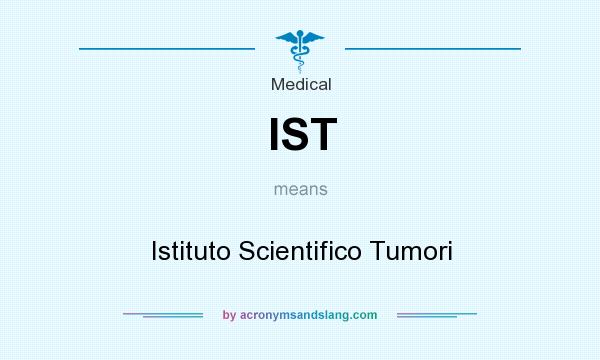 What does IST mean? It stands for Istituto Scientifico Tumori