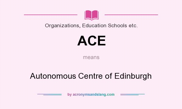 What does ACE mean? It stands for Autonomous Centre of Edinburgh