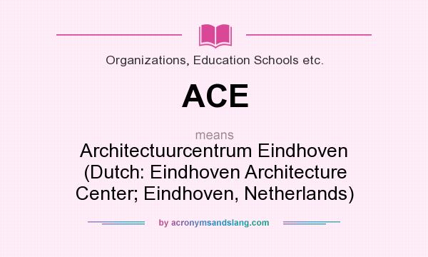 What does ACE mean? It stands for Architectuurcentrum Eindhoven (Dutch: Eindhoven Architecture Center; Eindhoven, Netherlands)